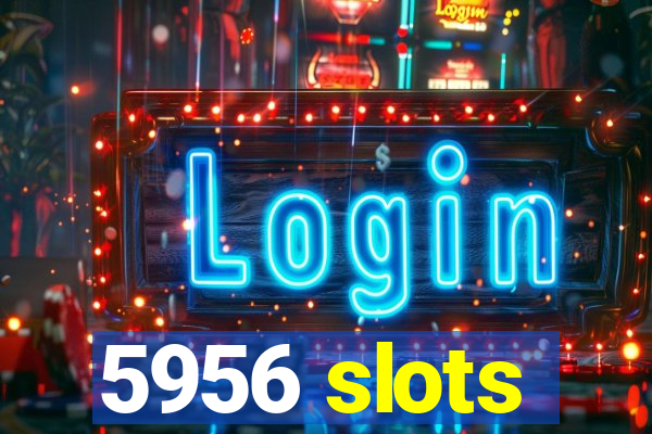 5956 slots